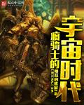疯骑士的宇宙时代小说全文免费阅读下载